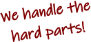 We handle the hard parts!